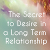the secret to desire in a long term relationship link to 
the good men project